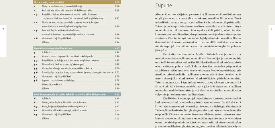 4 Modulaarinen tuotesuunnittelu laajenee tuotanto linjojen Esipuhe Alkuperäinen ja ensisijainen panokseni teollisen muotoilun edistämiseen on yli 30 vuoden ura muotoilijana raskaassa