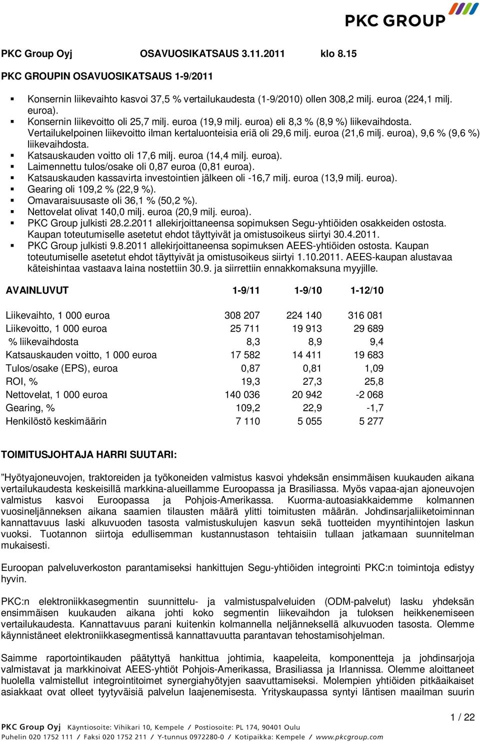 euroa), 9,6 % (9,6 %) liikevaihdosta. Katsauskauden voitto oli 17,6 milj. euroa (14,4 milj. euroa). Laimennettu tulos/osake oli 0,87 euroa (0,81 euroa).