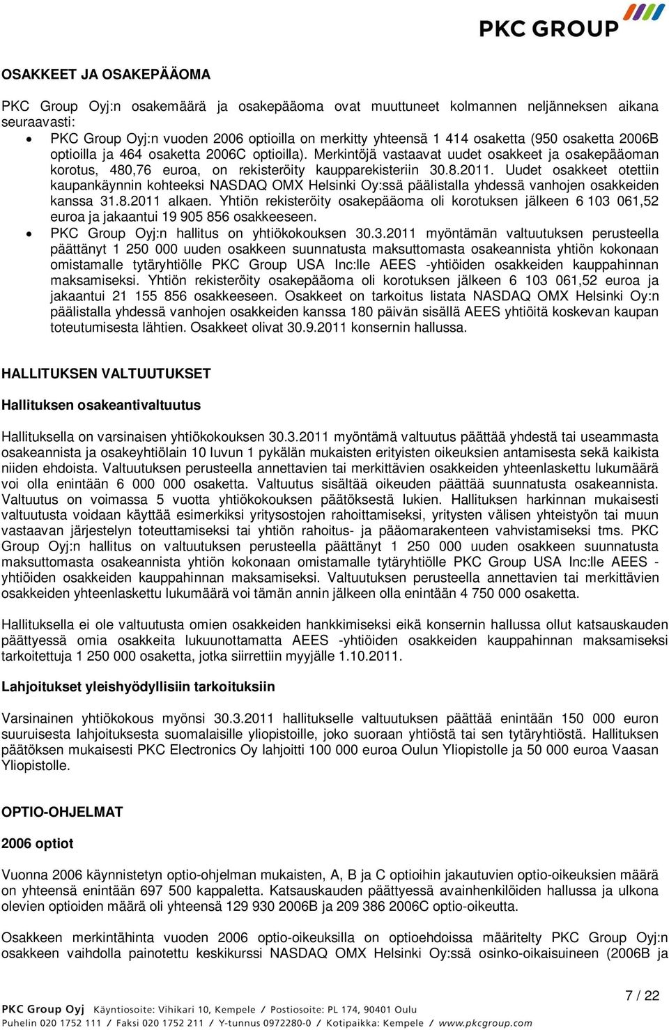 Uudet osakkeet otettiin kaupankäynnin kohteeksi NASDAQ OMX Helsinki Oy:ssä päälistalla yhdessä vanhojen osakkeiden kanssa 31.8.2011 alkaen.