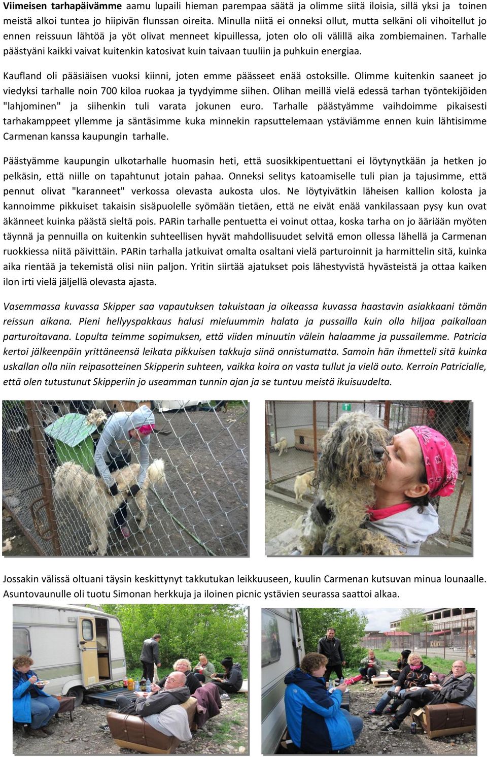 Tarhalle päästyäni kaikki vaivat kuitenkin katosivat kuin taivaan tuuliin ja puhkuin energiaa. Kaufland oli pääsiäisen vuoksi kiinni, joten emme päässeet enää ostoksille.