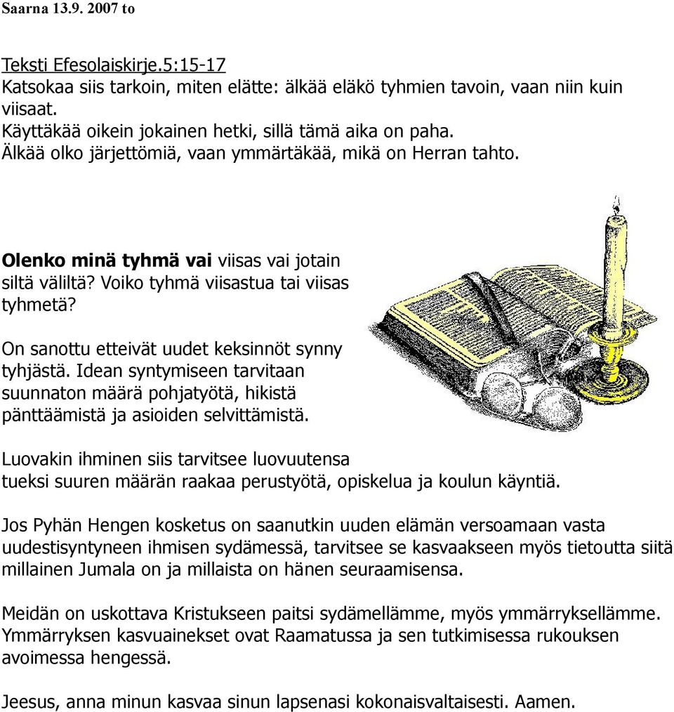 On sanottu etteivät uudet keksinnöt synny tyhjästä. Idean syntymiseen tarvitaan suunnaton määrä pohjatyötä, hikistä pänttäämistä ja asioiden selvittämistä.