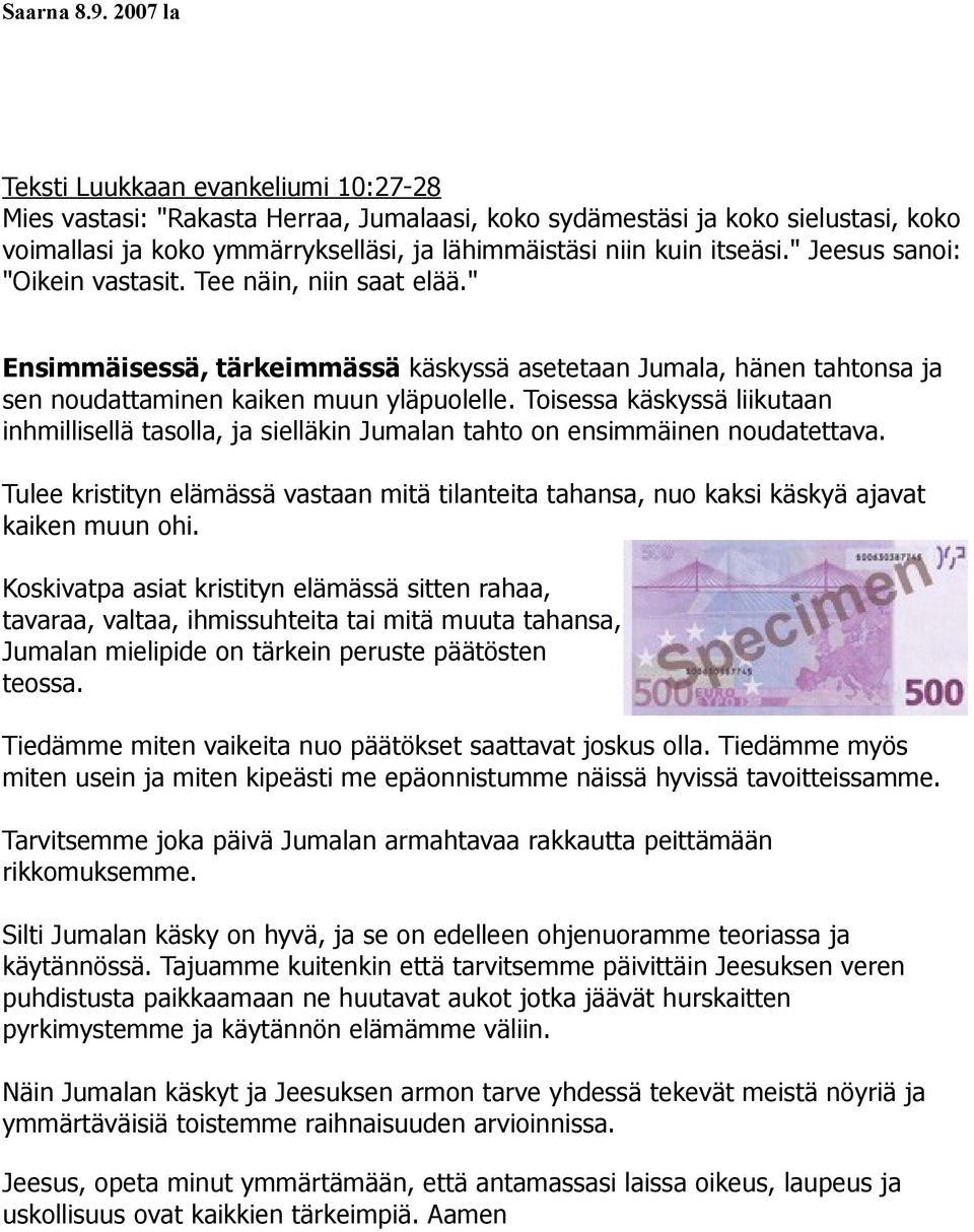 " Jeesus sanoi: "Oikein vastasit. Tee näin, niin saat elää." Ensimmäisessä, tärkeimmässä käskyssä asetetaan Jumala, hänen tahtonsa ja sen noudattaminen kaiken muun yläpuolelle.