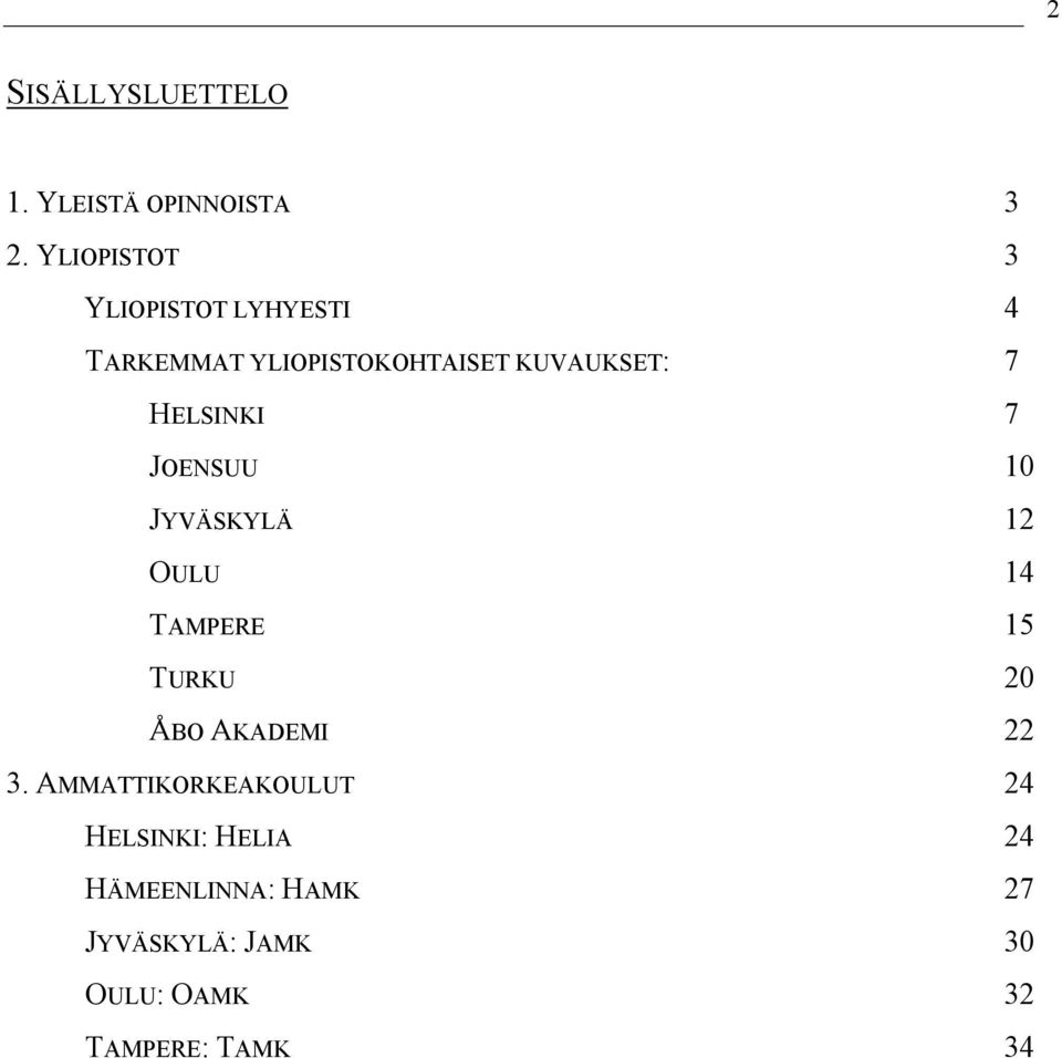 HELSINKI 7 JOENSUU 10 JYVÄSKYLÄ 12 OULU 14 TAMPERE 15 TURKU 20 ÅBO AKADEMI 22