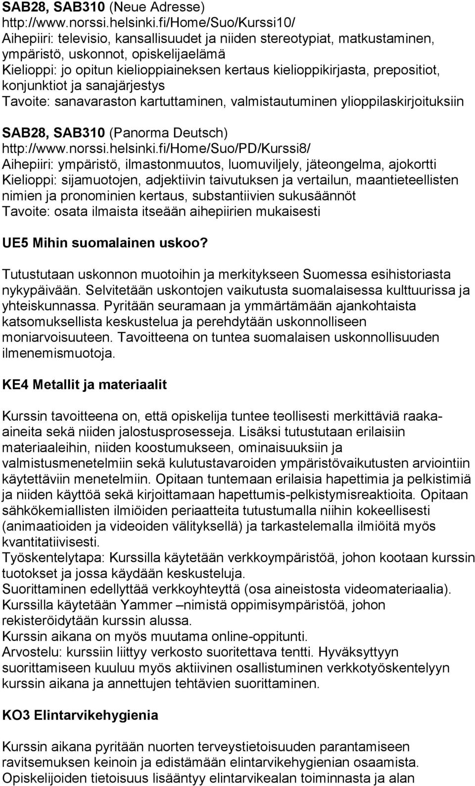 kielioppikirjasta, prepositiot, konjunktiot ja sanajärjestys Tavoite: sanavaraston kartuttaminen, valmistautuminen ylioppilaskirjoituksiin SAB28, SAB310 (Panorma Deutsch) http://www.norssi.helsinki.