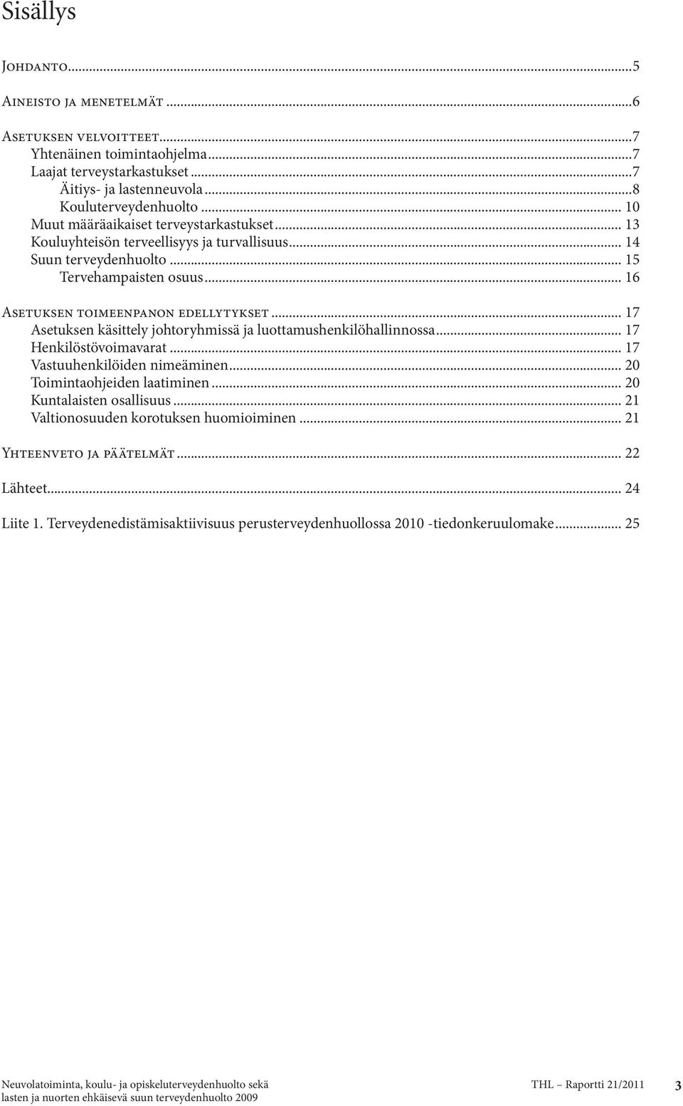 .. 17 Asetuksen käsittely johtoryhmissä ja luottamushenkilöhallinnossa... 17 Henkilöstövoimavarat... 17 Vastuuhenkilöiden nimeäminen... 20 Toimintaohjeiden laatiminen... 20 Kuntalaisten osallisuus.