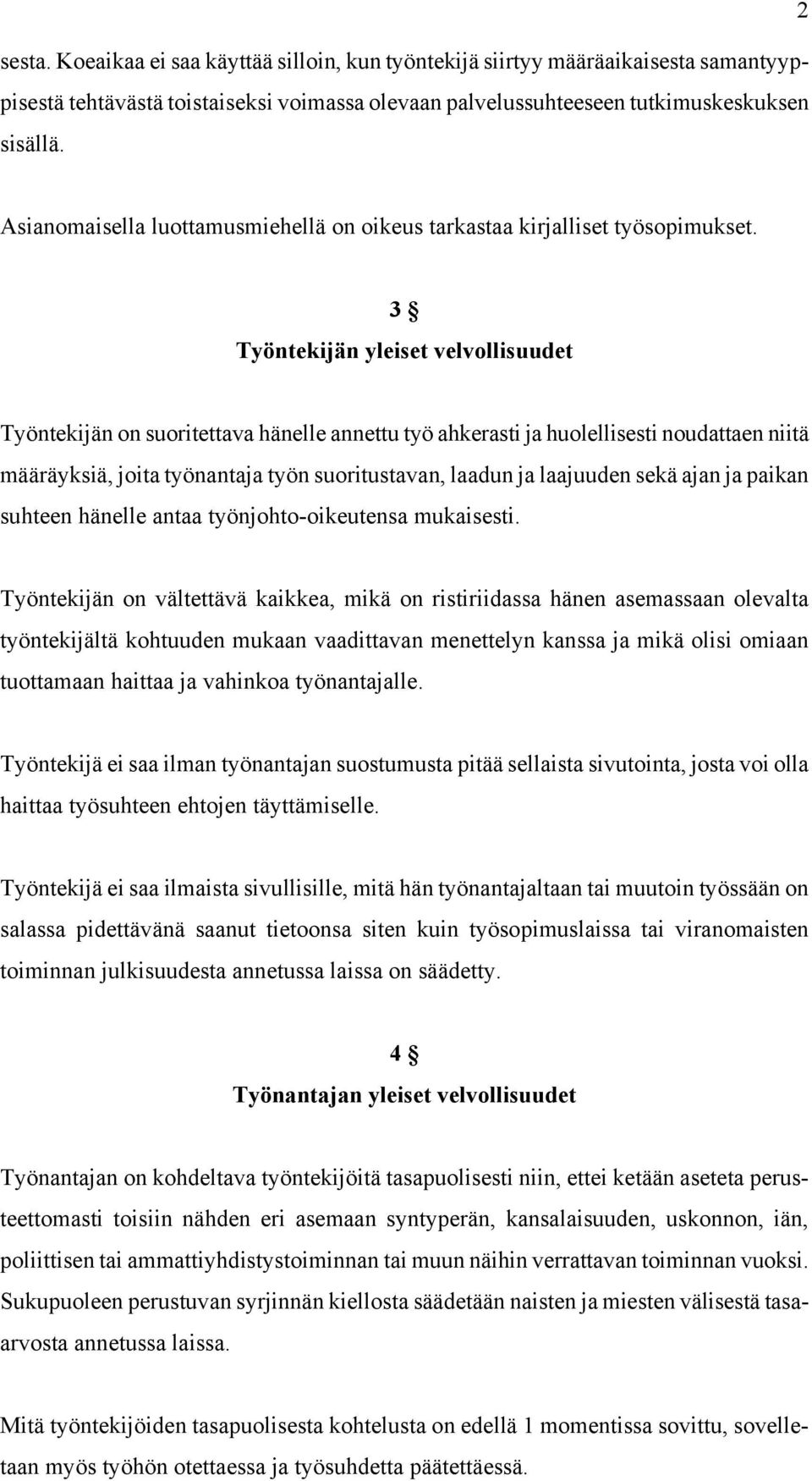 3 Työntekijän yleiset velvollisuudet Työntekijän on suoritettava hänelle annettu työ ahkerasti ja huolellisesti noudattaen niitä määräyksiä, joita työnantaja työn suoritustavan, laadun ja laajuuden