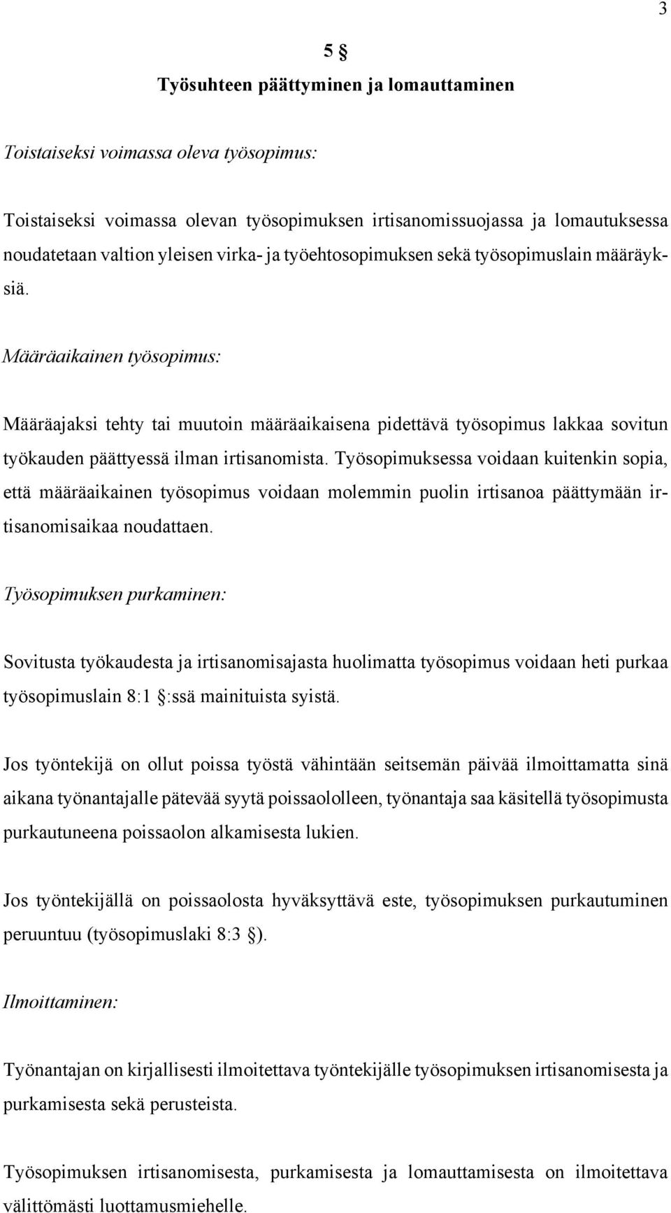 Määräaikainen työsopimus: Määräajaksi tehty tai muutoin määräaikaisena pidettävä työsopimus lakkaa sovitun työkauden päättyessä ilman irtisanomista.