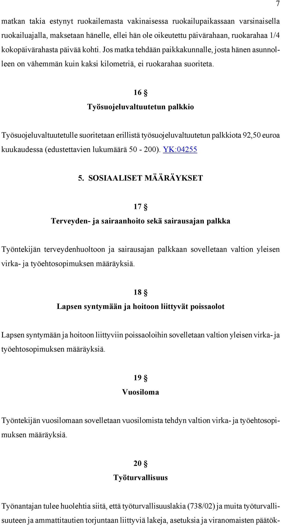 16 Työsuojeluvaltuutetun palkkio Työsuojeluvaltuutetulle suoritetaan erillistä työsuojeluvaltuutetun palkkiota 92,50 euroa kuukaudessa (edustettavien lukumäärä 50-200). YK:04255 5.