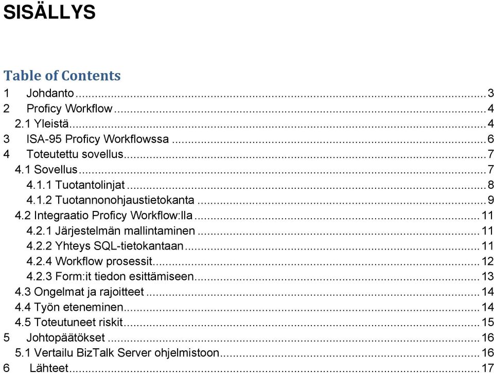 .. 11 4.2.2 Yhteys SQL-tietokantaan... 11 4.2.4 Workflow prosessit... 12 4.2.3 Form:it tiedon esittämiseen... 13 4.3 Ongelmat ja rajoitteet... 14 4.