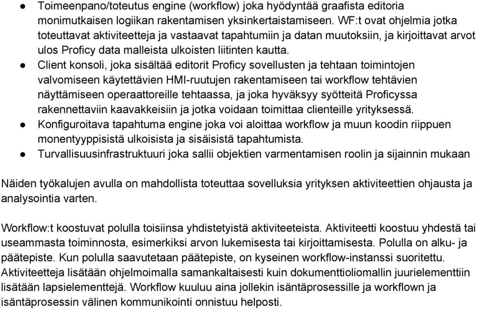 Client konsoli, joka sisältää editorit Proficy sovellusten ja tehtaan toimintojen valvomiseen käytettävien HMI-ruutujen rakentamiseen tai workflow tehtävien näyttämiseen operaattoreille tehtaassa, ja