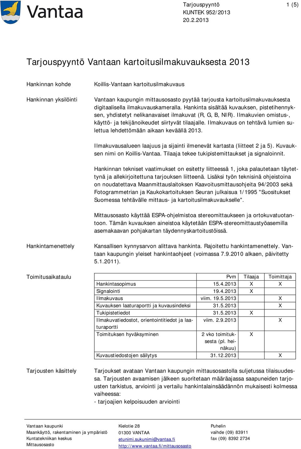 kartoitusilmakuvauksesta digitaalisella ilmakuvauskameralla. Hankinta sisältää kuvauksen, pistetihennyksen, yhdistetyt nelikanavaiset ilmakuvat (R, G, B, NIR).