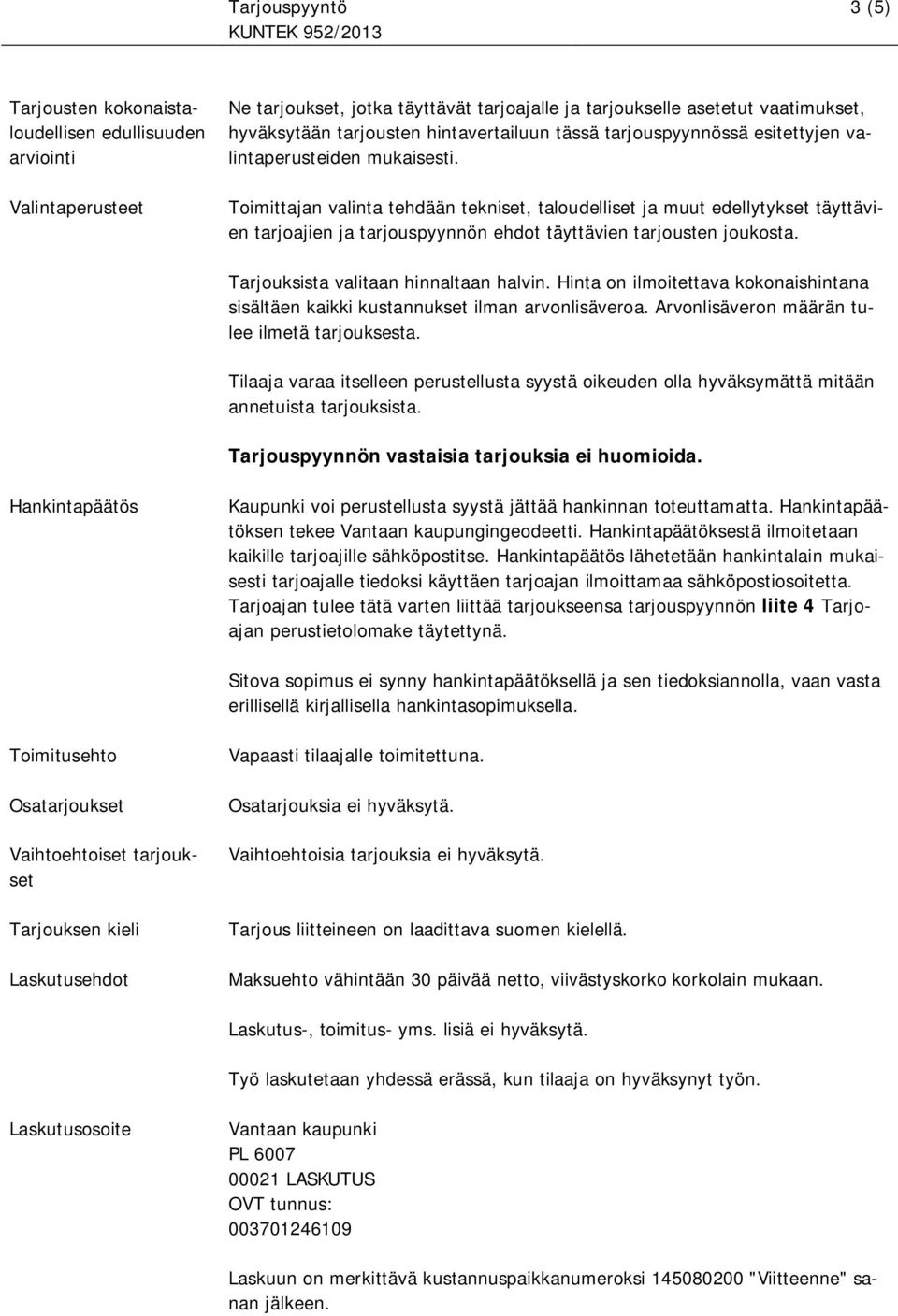 Toimittajan valinta tehdään tekniset, taloudelliset ja muut edellytykset täyttävien tarjoajien ja tarjouspyynnön ehdot täyttävien tarjousten joukosta. Tarjouksista valitaan hinnaltaan halvin.