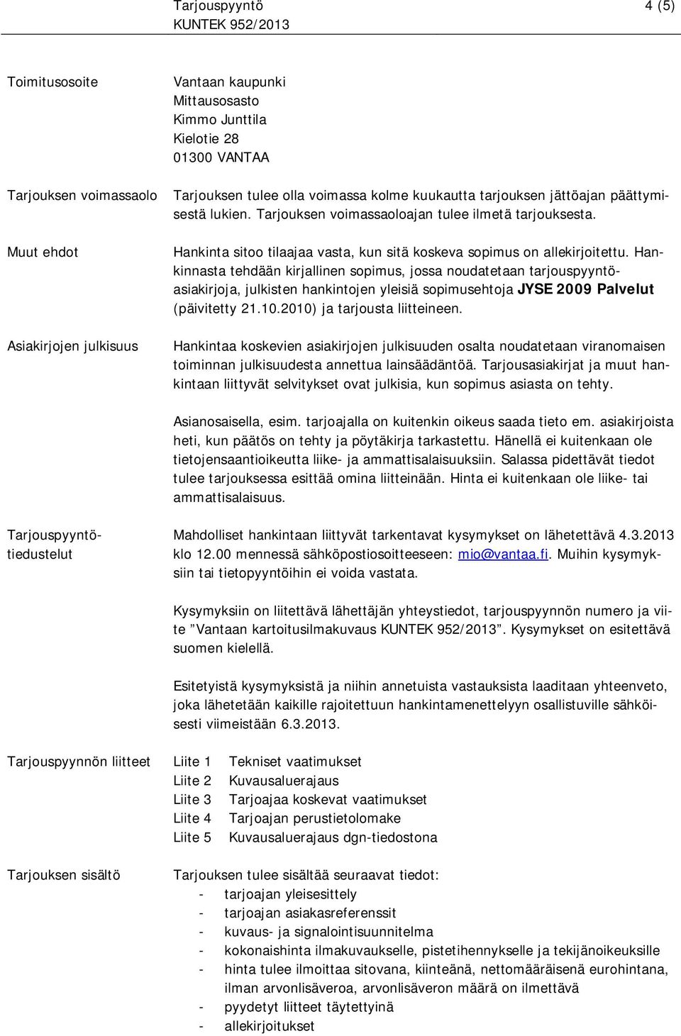 Hankinnasta tehdään kirjallinen sopimus, jossa noudatetaan tarjouspyyntöasiakirjoja, julkisten hankintojen yleisiä sopimusehtoja JYSE 2009 Palvelut (päivitetty 21.10.2010) ja tarjousta liitteineen.