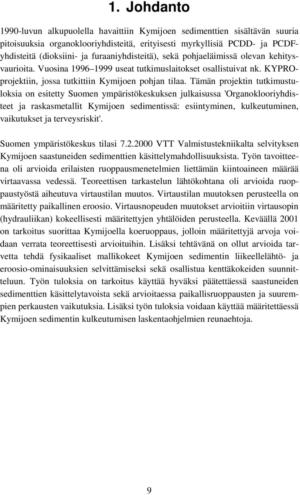 Tämän projektin tutkimustuloksia on esitetty Suomen ympäristökeskuksen julkaisussa 'Organoklooriyhdisteet ja raskasmetallit Kymijoen sedimentissä: esiintyminen, kulkeutuminen, vaikutukset ja