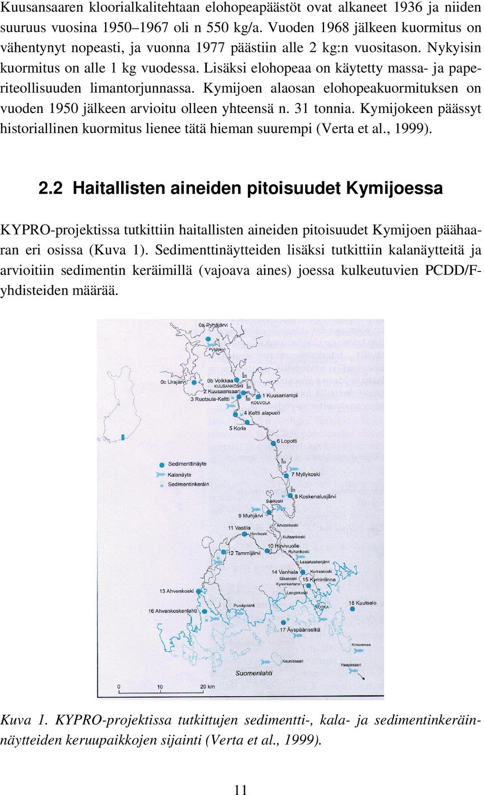 Lisäksi elohopeaa on käytetty massa- ja paperiteollisuuden limantorjunnassa. Kymijoen alaosan elohopeakuormituksen on vuoden 1950 jälkeen arvioitu olleen yhteensä n. 31 tonnia.