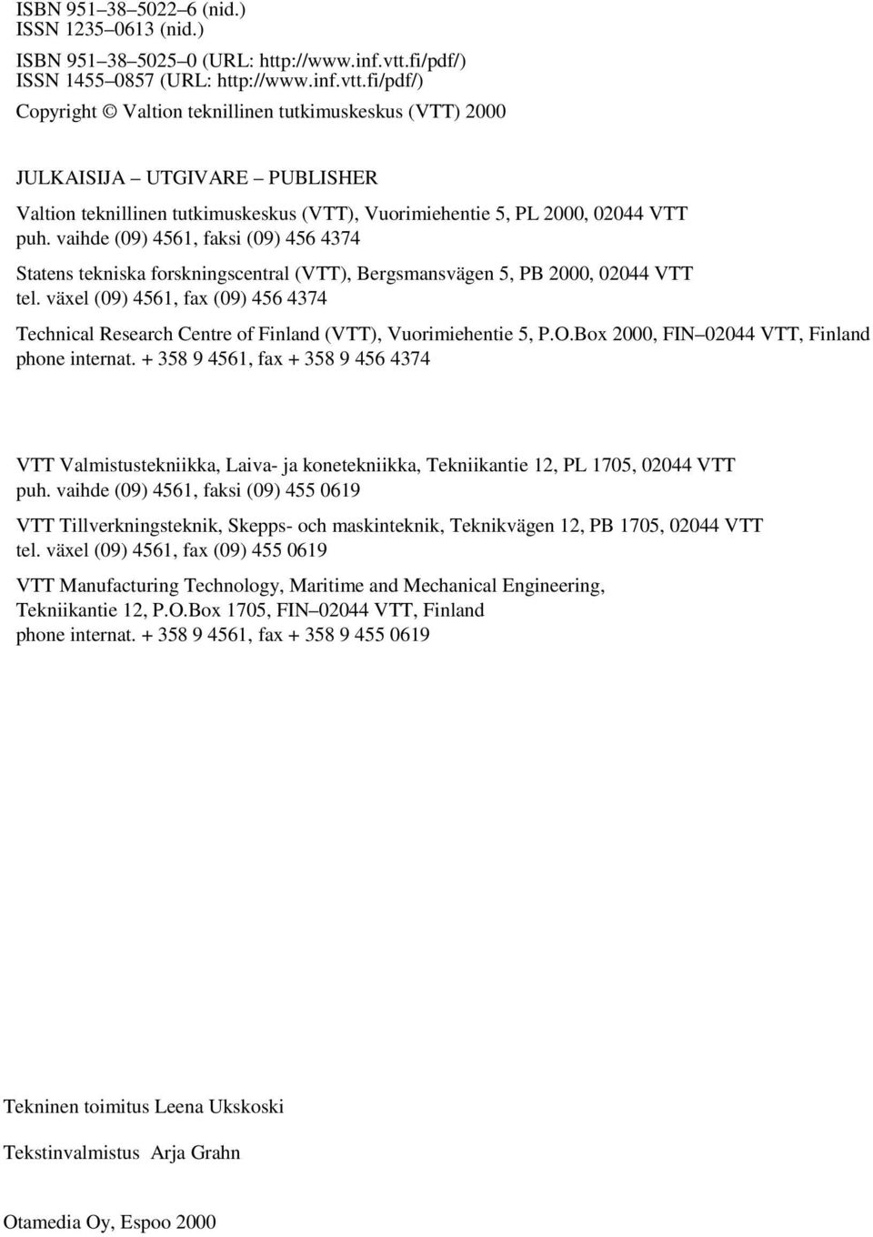 fi/pdf/) Copyright Valtion teknillinen tutkimuskeskus (VTT) 2000 JULKAISIJA UTGIVARE PUBLISHER Valtion teknillinen tutkimuskeskus (VTT), Vuorimiehentie 5, PL 2000, 02044 VTT puh.