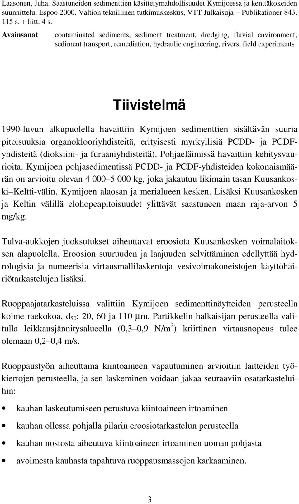 Avainsanat contaminated sediments, sediment treatment, dredging, fluvial environment, sediment transport, remediation, hydraulic engineering, rivers, field experiments Tiivistelmä 1990-luvun