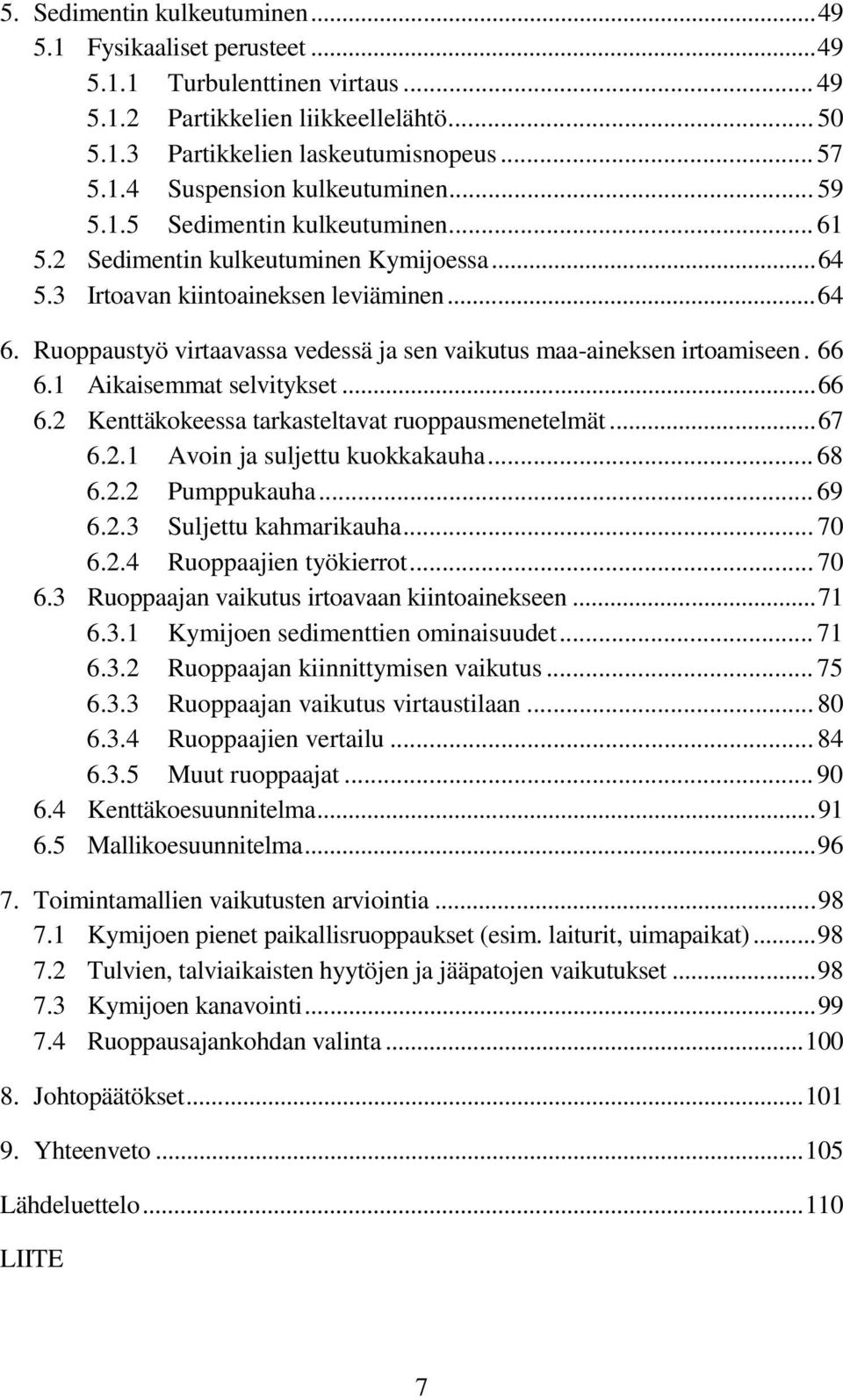 Ruoppaustyö virtaavassa vedessä ja sen vaikutus maa-aineksen irtoamiseen. 66 6.1 Aikaisemmat selvitykset...66 6.2 Kenttäkokeessa tarkasteltavat ruoppausmenetelmät...67 6.2.1 Avoin ja suljettu kuokkakauha.