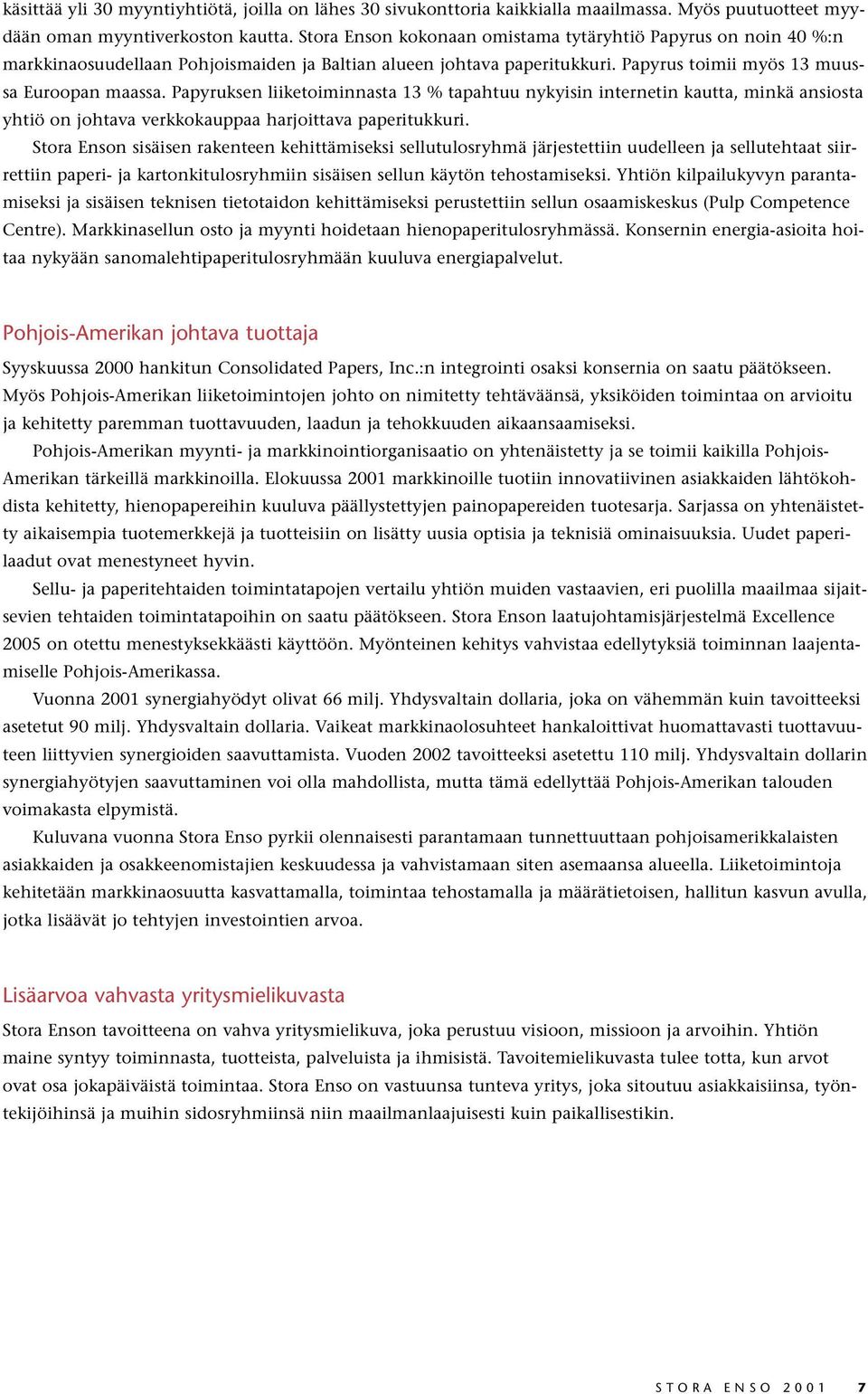 Papyruksen liiketoiminnasta 13 % tapahtuu nykyisin internetin kautta, minkä ansiosta yhtiö on johtava verkkokauppaa harjoittava paperitukkuri.