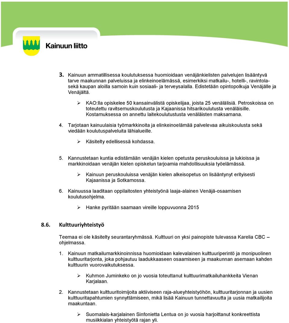 Petroskoissa on toteutettu ravitsemuskoulutusta ja Kajaanissa hitsarikoulutusta venäläisille. Kostamuksessa on annettu laitekoulutustusta venäläisten maksamana. 4.