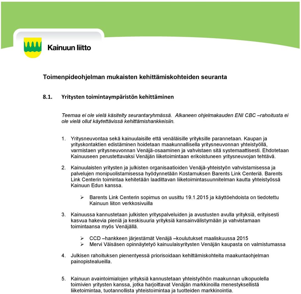 Kaupan ja yrityskontaktien edistäminen hoidetaan maakunnallisella yritysneuvonnan yhteistyöllä, varmistaen yritysneuvonnan Venäjä-osaaminen ja vahvistaen sitä systemaattisesti.