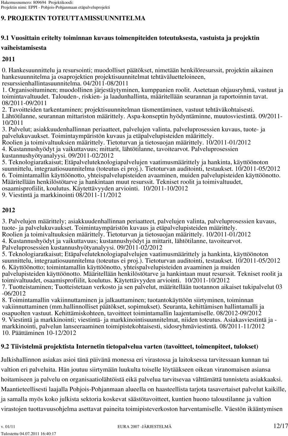 resurssienhallintasuunnitelma. 04/2011-08/2011 1. Organisoituminen; muodollinen järjestäytyminen, kumppanien roolit. Asetetaan ohjausryhmä, vastuut ja toimintavaltuudet.