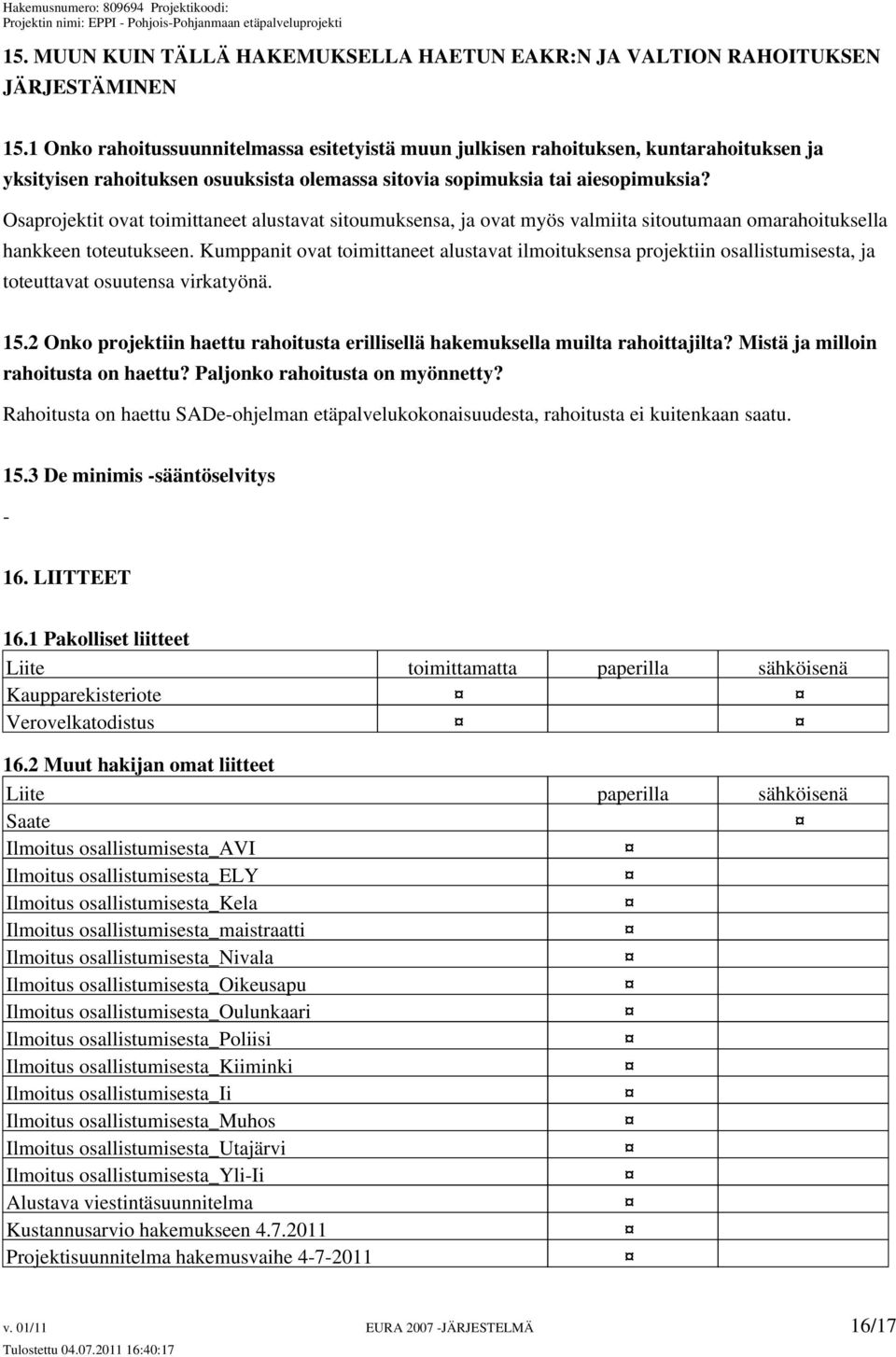 Osaprojektit ovat toimittaneet alustavat sitoumuksensa, ja ovat myös valmiita sitoutumaan omarahoituksella hankkeen toteutukseen.