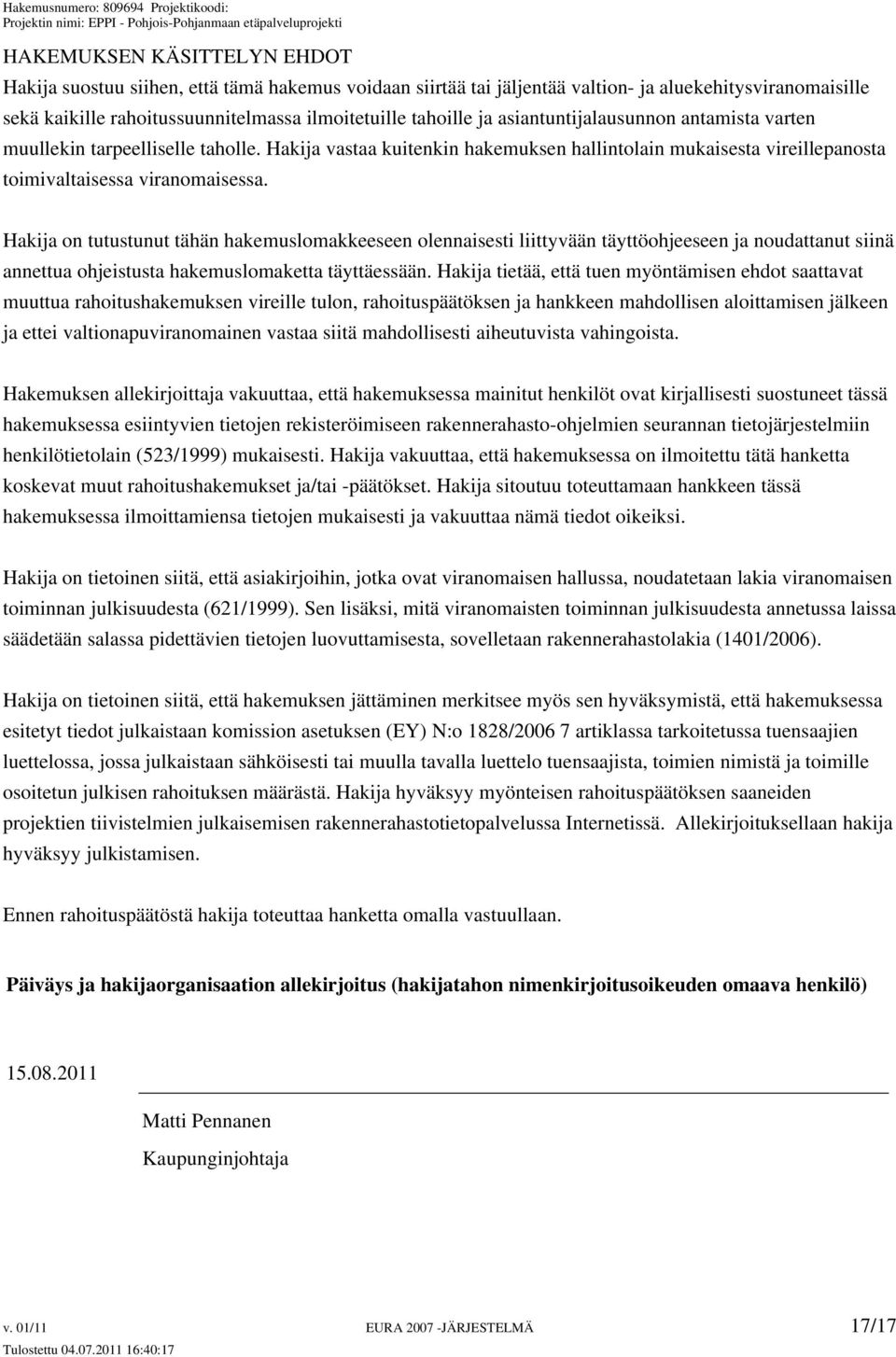 Hakija on tutustunut tähän hakemuslomakkeeseen olennaisesti liittyvään täyttöohjeeseen ja noudattanut siinä annettua ohjeistusta hakemuslomaketta täyttäessään.