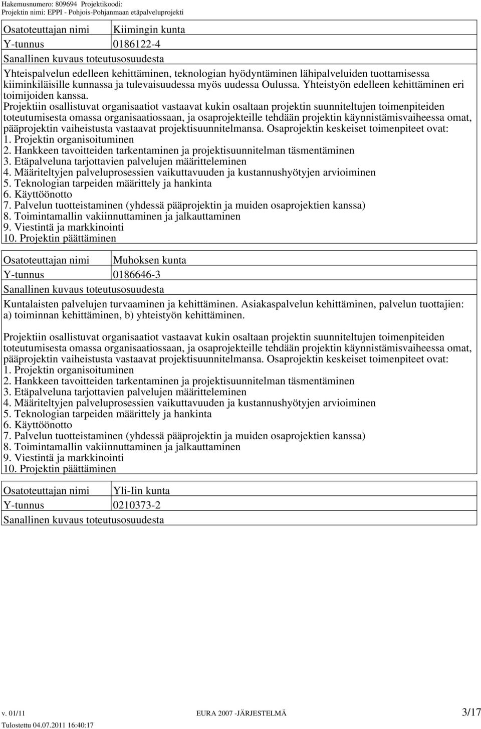 Projektiin osallistuvat organisaatiot vastaavat kukin osaltaan projektin suunniteltujen toimenpiteiden toteutumisesta omassa organisaatiossaan, ja osaprojekteille tehdään projektin