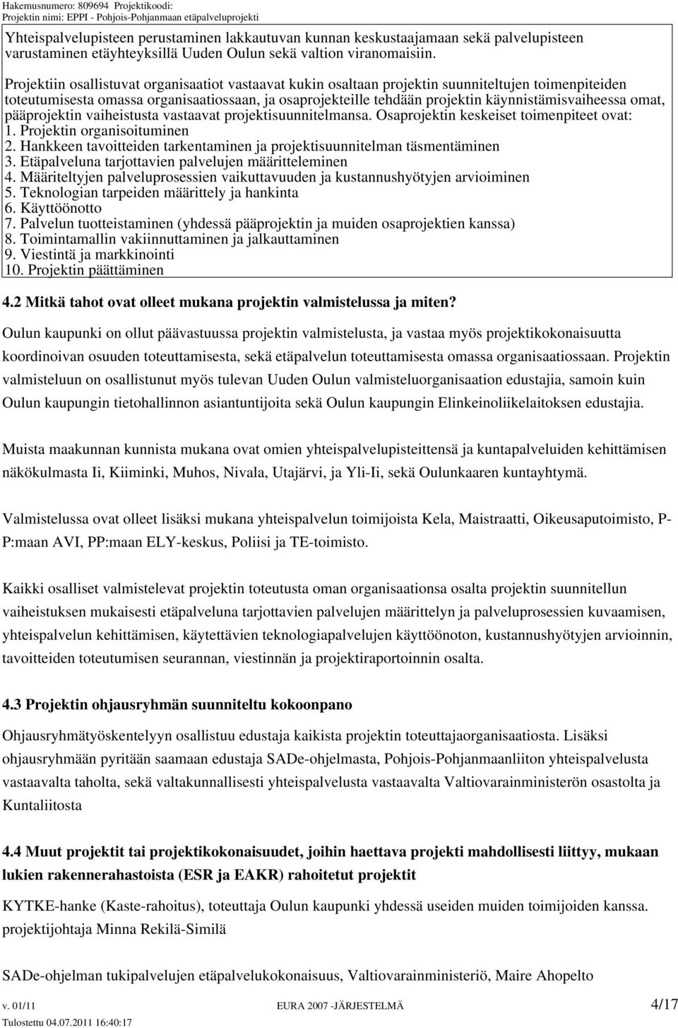käynnistämisvaiheessa omat, pääprojektin vaiheistusta vastaavat projektisuunnitelmansa. Osaprojektin keskeiset toimenpiteet ovat: 1. Projektin organisoituminen 2.