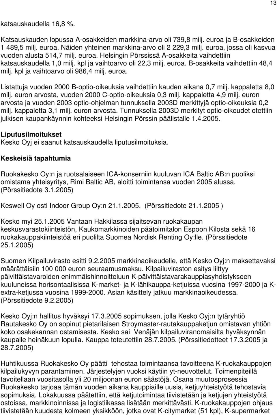 kpl ja vaihtoarvo oli 986,4 milj. euroa. Listattuja vuoden 2000 B-optio-oikeuksia vaihdettiin kauden aikana 0,7 milj. kappaletta 8,0 milj. euron arvosta, vuoden 2000 C-optio-oikeuksia 0,3 milj.