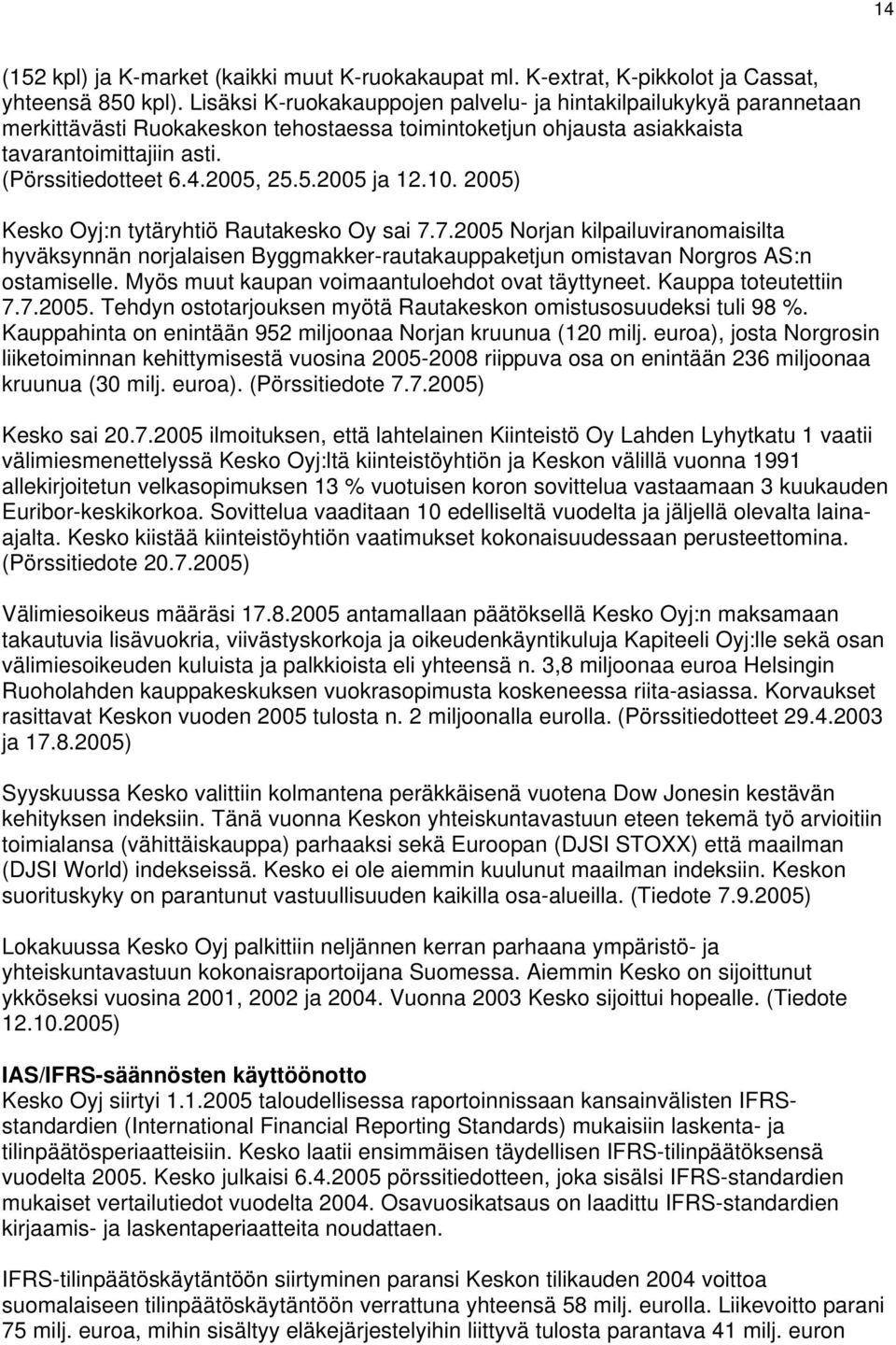 5.2005 ja 12.10. 2005) Kesko Oyj:n tytäryhtiö Rautakesko Oy sai 7.7.2005 Norjan kilpailuviranomaisilta hyväksynnän norjalaisen Byggmakker-rautakauppaketjun omistavan Norgros AS:n ostamiselle.