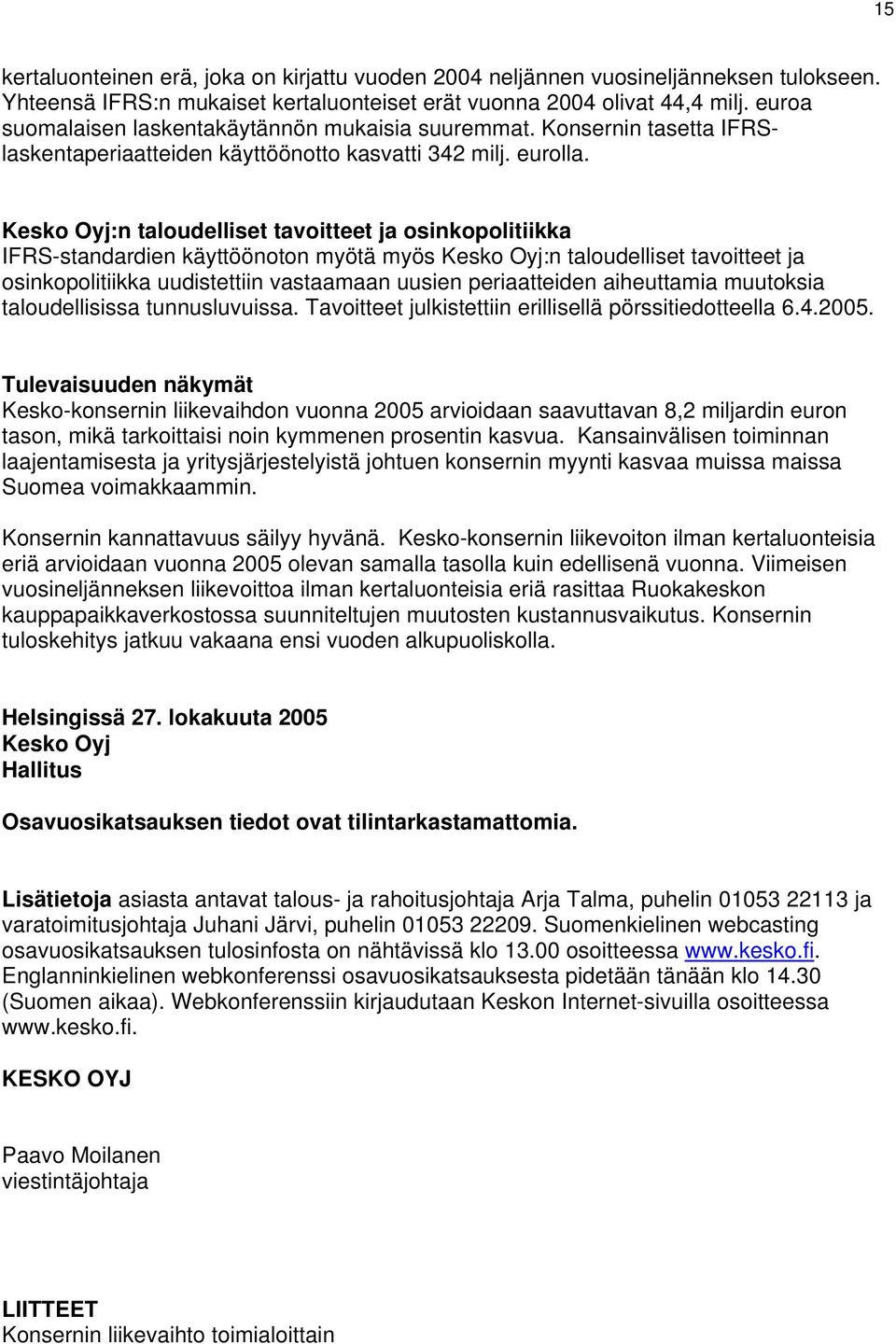 Kesko Oyj:n taloudelliset tavoitteet ja osinkopolitiikka IFRS-standardien käyttöönoton myötä myös Kesko Oyj:n taloudelliset tavoitteet ja osinkopolitiikka uudistettiin vastaamaan uusien periaatteiden