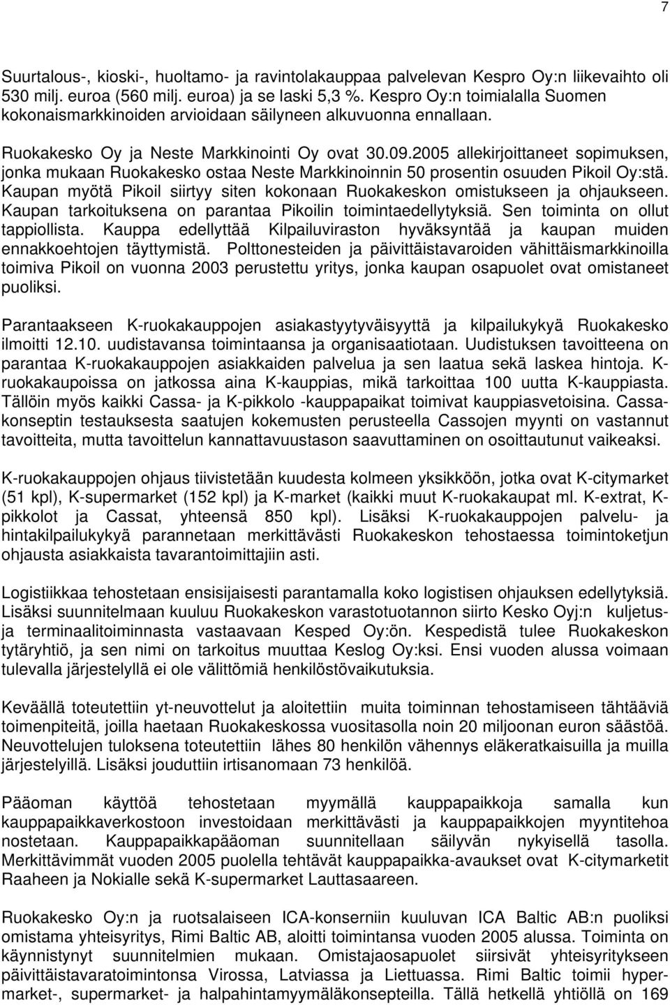 2005 allekirjoittaneet sopimuksen, jonka mukaan Ruokakesko ostaa Neste Markkinoinnin 50 prosentin osuuden Pikoil Oy:stä.