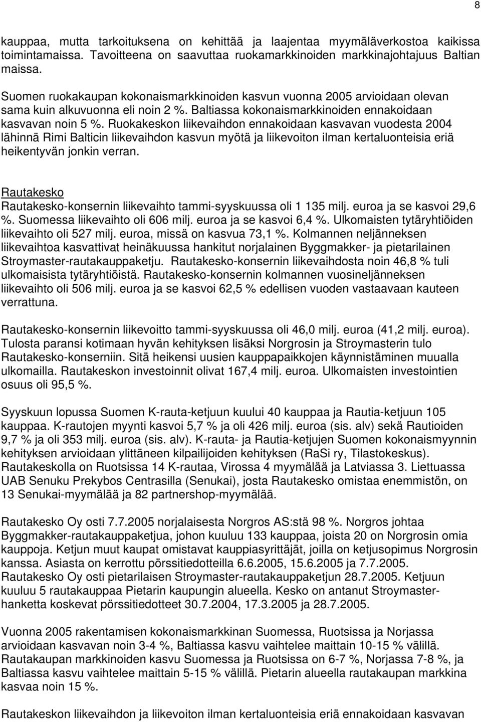 Ruokakeskon liikevaihdon ennakoidaan kasvavan vuodesta 2004 lähinnä Rimi Balticin liikevaihdon kasvun myötä ja liikevoiton ilman kertaluonteisia eriä heikentyvän jonkin verran.