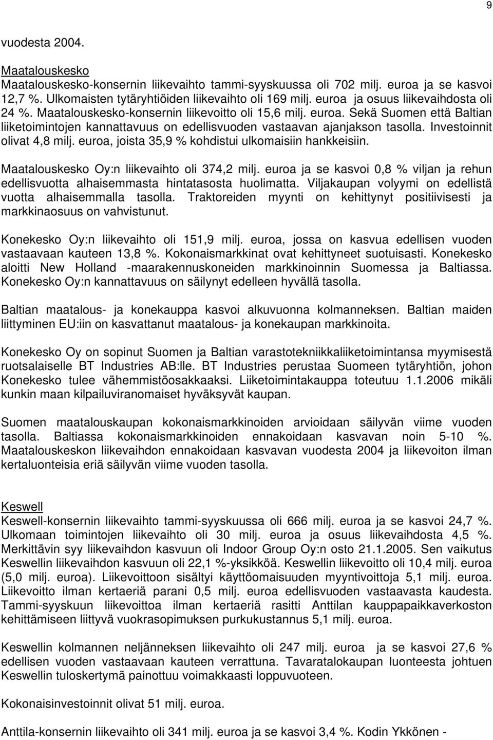 Investoinnit olivat 4,8 milj. euroa, joista 35,9 % kohdistui ulkomaisiin hankkeisiin. Maatalouskesko Oy:n liikevaihto oli 374,2 milj.