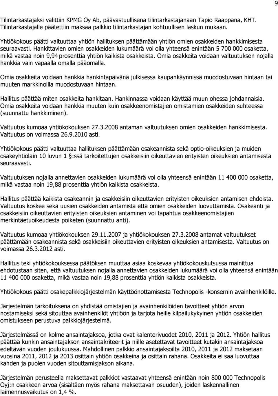 Hankittavien omien osakkeiden lukumäärä voi olla yhteensä enintään 5 700 000 osaketta, mikä vastaa noin 9,94 prosenttia yhtiön kaikista osakkeista.