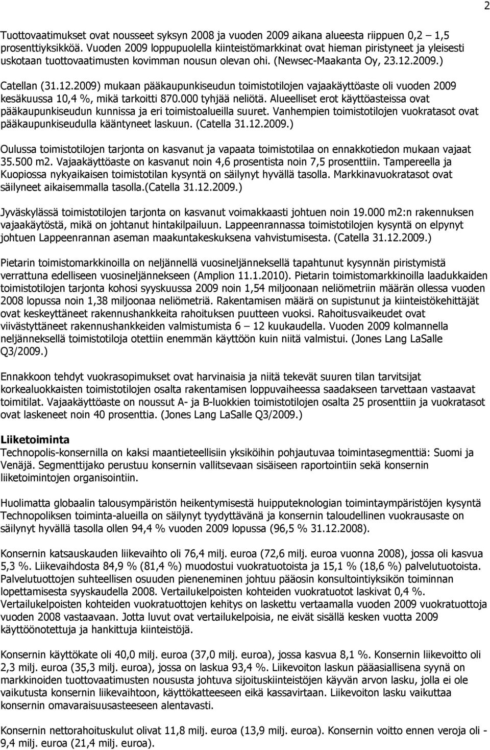 2009.) Catellan (31.12.2009) mukaan pääkaupunkiseudun toimistotilojen vajaakäyttöaste oli vuoden 2009 kesäkuussa 10,4 %, mikä tarkoitti 870.000 tyhjää neliötä.