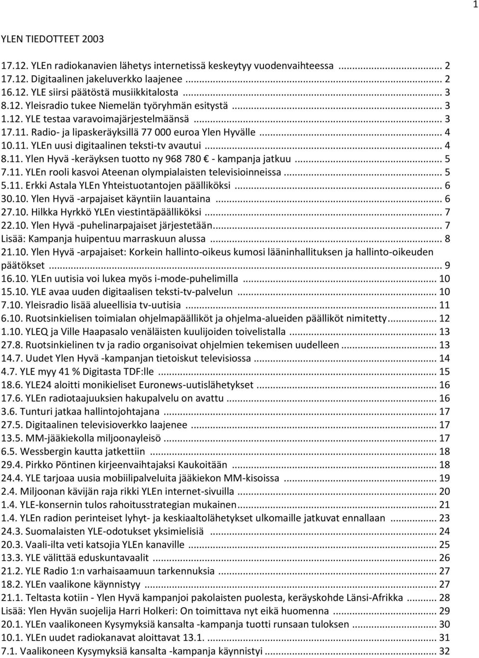 .. 4 8.11. Ylen Hyvä -keräyksen tuotto ny 968 780 - kampanja jatkuu... 5 7.11. YLEn rooli kasvoi Ateenan olympialaisten televisioinneissa... 5 5.11. Erkki Astala YLEn Yhteistuotantojen päälliköksi.
