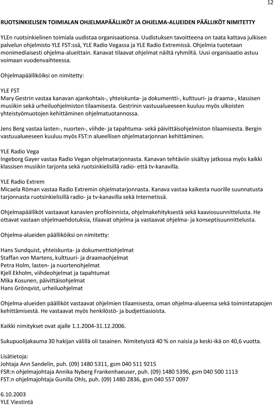 Kanavat tilaavat ohjelmat näiltä ryhmiltä. Uusi organisaatio astuu voimaan vuodenvaihteessa.