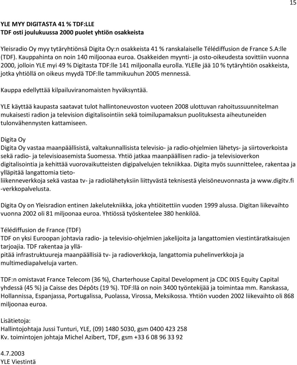 YLElle jää 10 % tytäryhtiön osakkeista, jotka yhtiöllä on oikeus myydä TDF:lle tammikuuhun 2005 mennessä. Kauppa edellyttää kilpailuviranomaisten hyväksyntää.