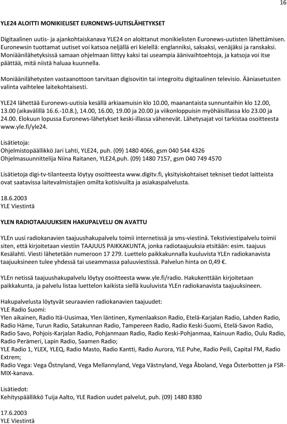 Moniäänilähetyksissä samaan ohjelmaan liittyy kaksi tai useampia äänivaihtoehtoja, ja katsoja voi itse päättää, mitä niistä haluaa kuunnella.