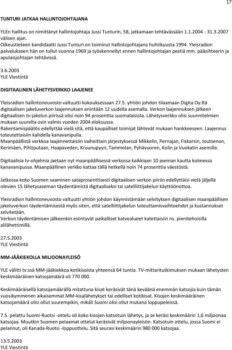 pääsihteerin ja apulaisjohtajan tehtävissä. 3.6.2003 DIGITAALINEN LÄHETYSVERKKO LAAJENEE Yleisradion hallintoneuvosto valtuutti kokouksessaan 27.5.