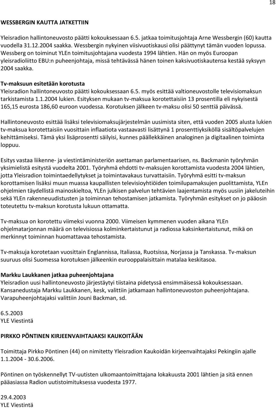 Hän on myös Euroopan yleisradioliitto EBU:n puheenjohtaja, missä tehtävässä hänen toinen kaksivuotiskautensa kestää syksyyn 2004 saakka.