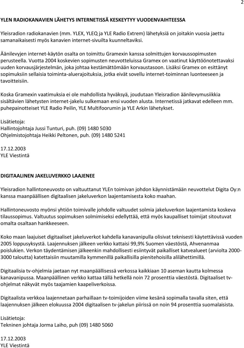 Äänilevyjen internet-käytön osalta on toimittu Gramexin kanssa solmittujen korvaussopimusten perusteella.