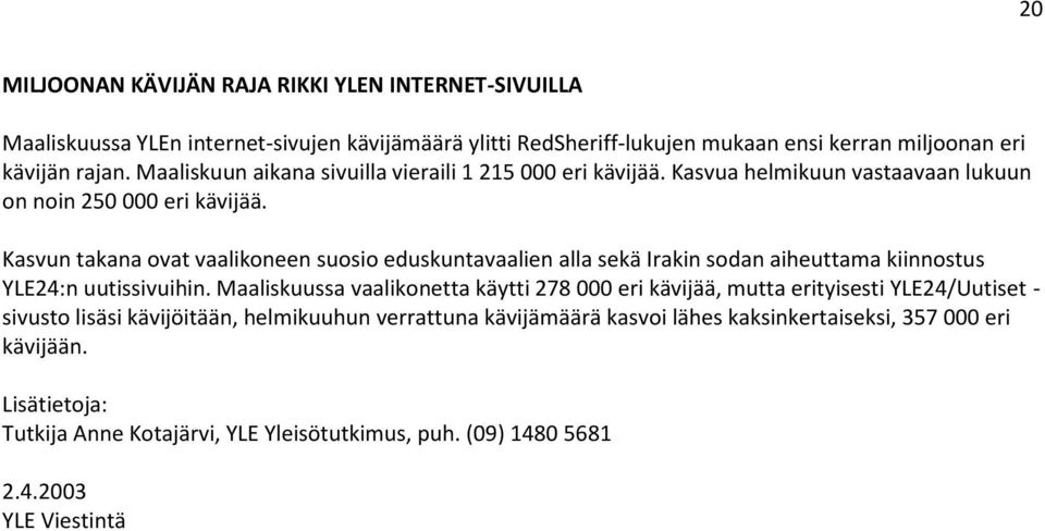 Kasvun takana ovat vaalikoneen suosio eduskuntavaalien alla sekä Irakin sodan aiheuttama kiinnostus YLE24:n uutissivuihin.