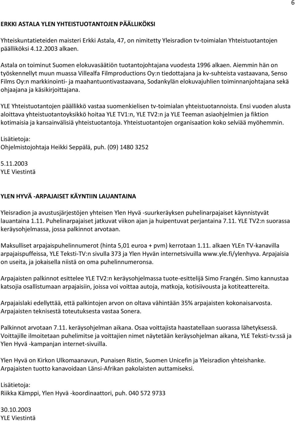 Aiemmin hän on työskennellyt muun muassa Villealfa Filmproductions Oy:n tiedottajana ja kv-suhteista vastaavana, Senso Films Oy:n markkinointi- ja maahantuontivastaavana, Sodankylän elokuvajuhlien