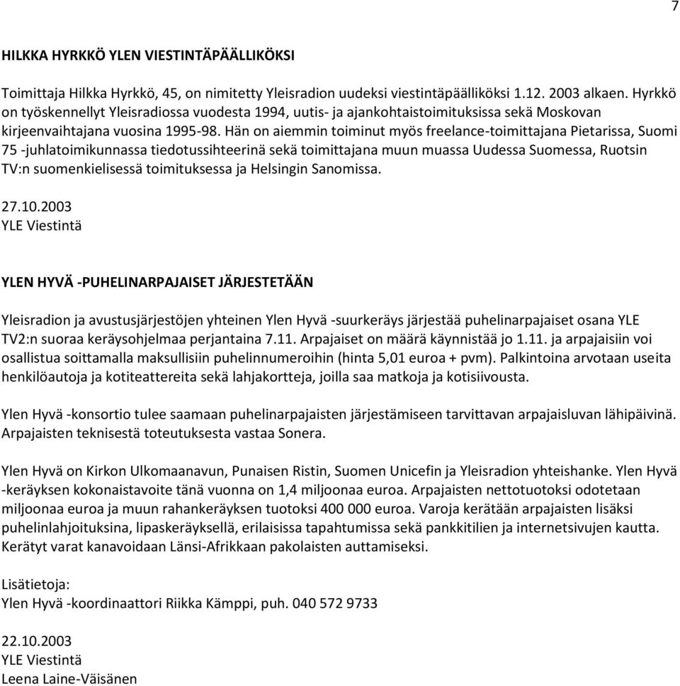 Hän on aiemmin toiminut myös freelance-toimittajana Pietarissa, Suomi 75 -juhlatoimikunnassa tiedotussihteerinä sekä toimittajana muun muassa Uudessa Suomessa, Ruotsin TV:n suomenkielisessä