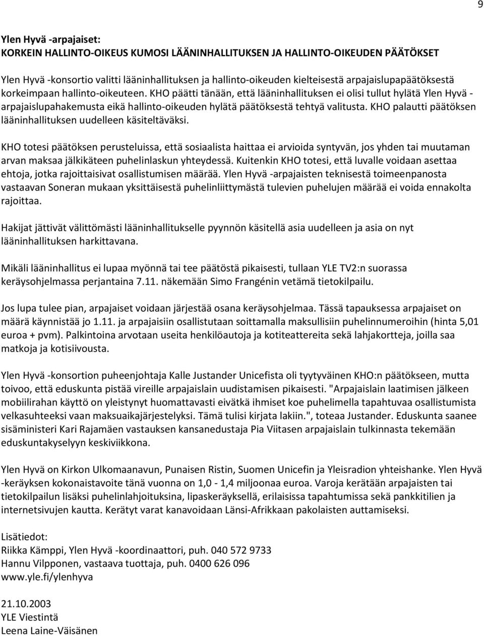 KHO päätti tänään, että lääninhallituksen ei olisi tullut hylätä Ylen Hyvä - arpajaislupahakemusta eikä hallinto-oikeuden hylätä päätöksestä tehtyä valitusta.