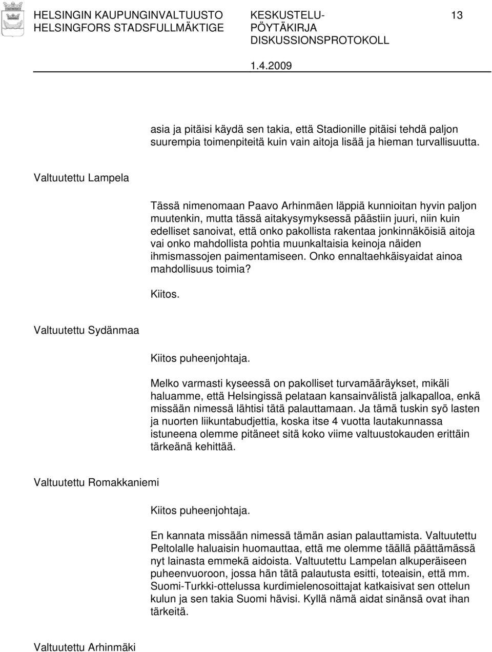 jonkinnäköisiä aitoja vai onko mahdollista pohtia muunkaltaisia keinoja näiden ihmismassojen paimentamiseen. Onko ennaltaehkäisyaidat ainoa mahdollisuus toimia? Kiitos.